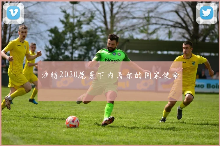 沙特2030愿景下内马尔的国家使命