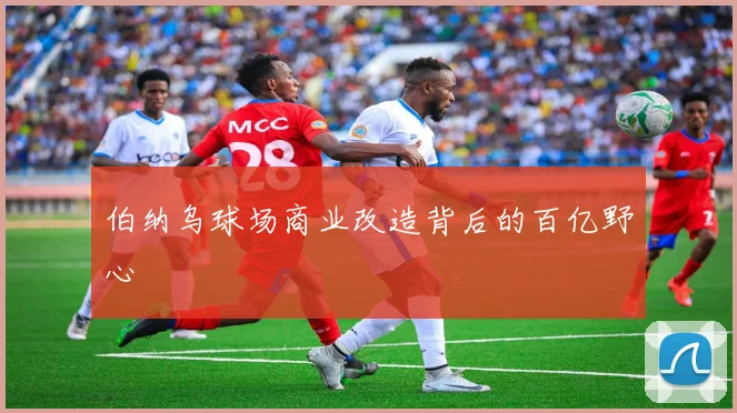 伯纳乌球场商业改造背后的百亿野心