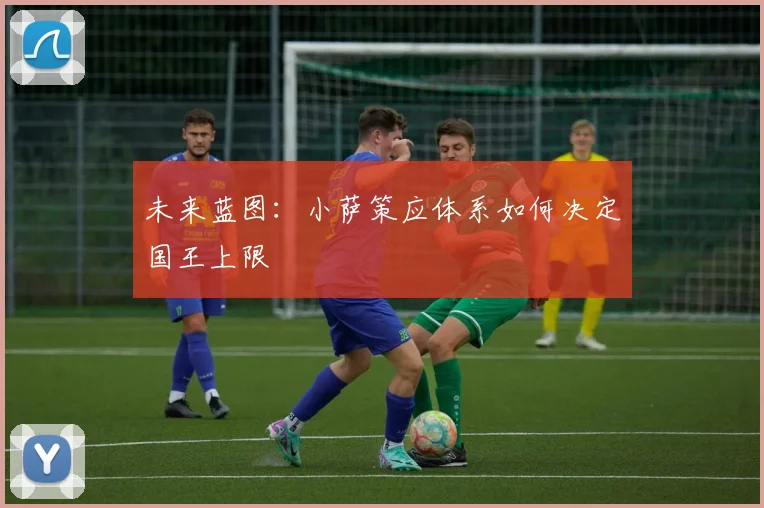 未来蓝图：小萨策应体系如何决定国王上限