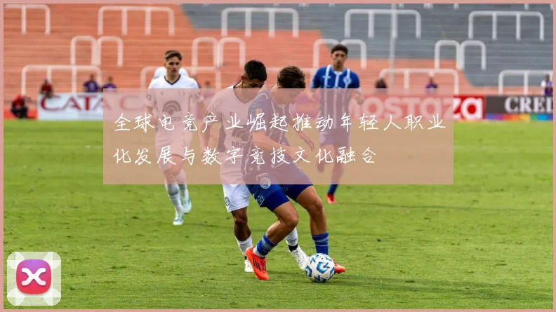 全球电竞产业崛起推动年轻人职业化发展与数字竞技文化融合