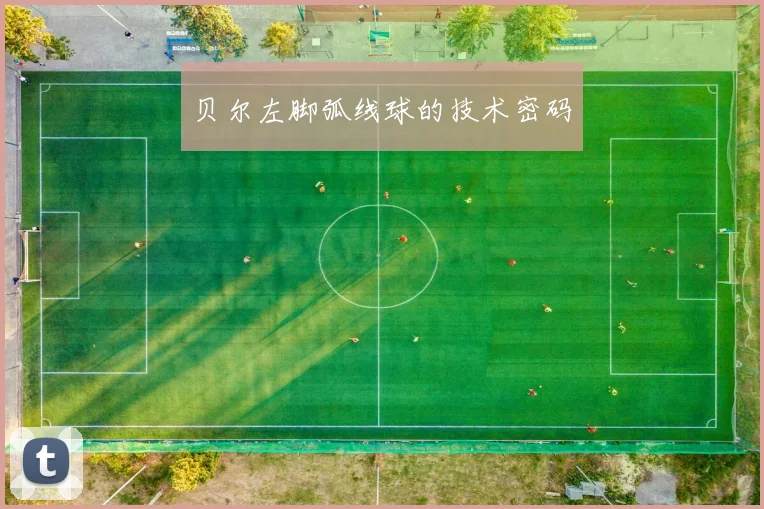 贝尔左脚弧线球的技术密码
